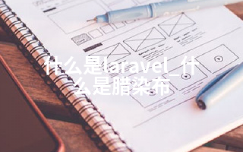 什么是laravel_什么是腊染布