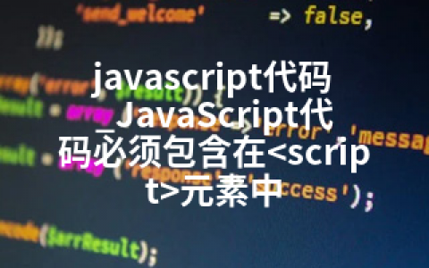 javascript代码_JavaScript代码必须包含在元素中