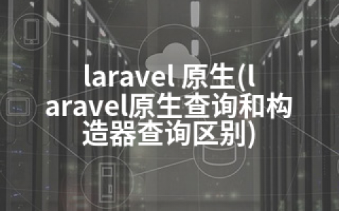 laravel 原生(laravel原生查询和构造器查询区别)