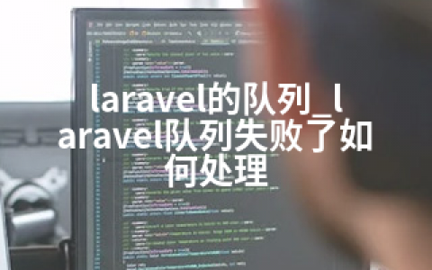 laravel的队列_laravel队列失败了如何处理