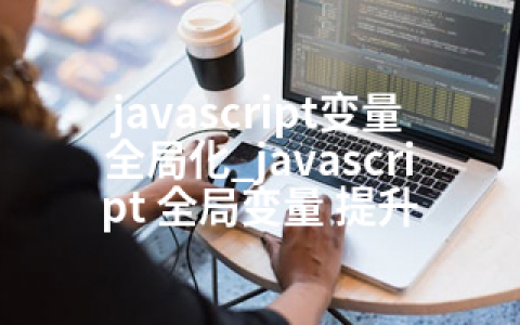 javascript变量全局化_javascript 全局变量 提升