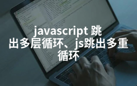 javascript 跳出多层循环、js跳出多重循环