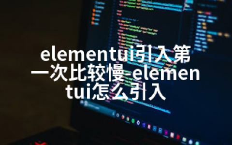 elementui引入次比较慢-elementui怎么引入