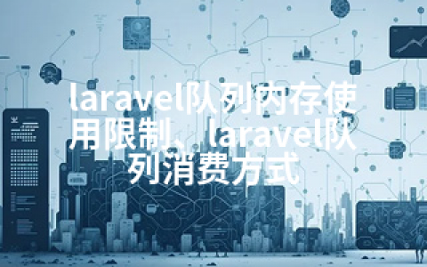laravel队列内存使用限制、laravel队列消费方式