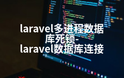 laravel多进程数据库死锁-laravel数据库连接