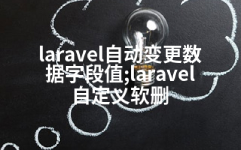 laravel自动变更数据字段值;laravel 自定义软删