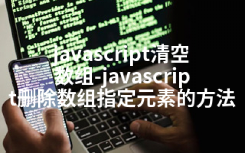 javascript清空数组-javascript删除数组指定元素的方法