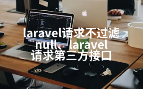 laravel请求不过滤null、laravel请求第三方接口