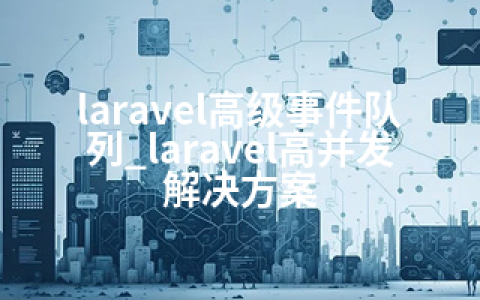 laravel高级事件队列_laravel高并发解决方案