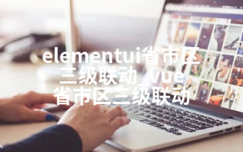 elementui省市区三级联动_vue 省市区三级联动