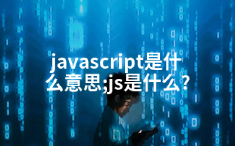 javascript是什么意思;js是什么?