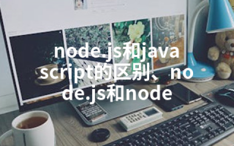 node.js和javascript的区别、node.js和node