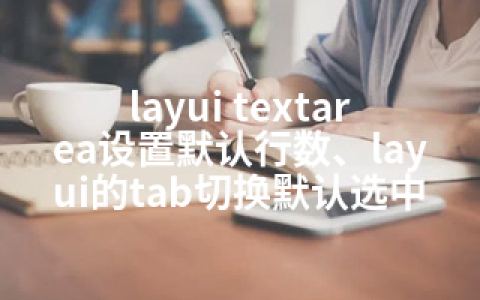 layui textarea设置默认行数、layui的tab切换默认选中