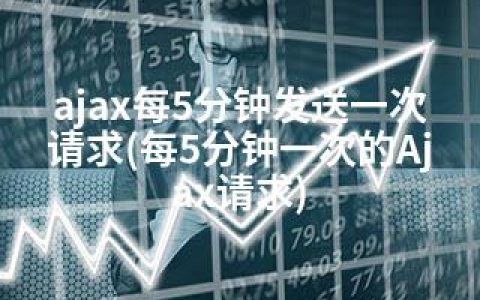 ajax每5分钟发送一次请求(每5分钟一次的Ajax请求)