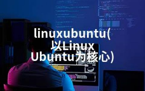 linuxubuntu(以Linux Ubuntu为核心)