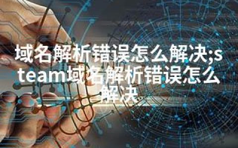 域名解析错误怎么解决;steam域名解析错误怎么解决