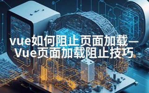 vue如何阻止页面加载—Vue页面加载阻止技巧