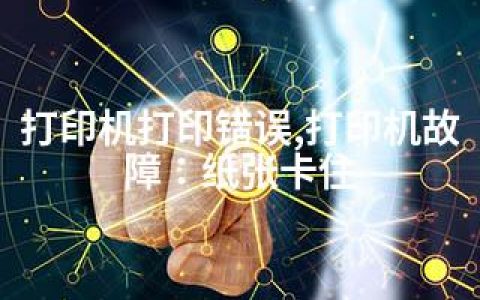 打印机打印错误,打印机故障：纸张卡住