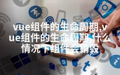 vue组件的生命周期,vue组件的生命周期,什么情况下组件会销毁