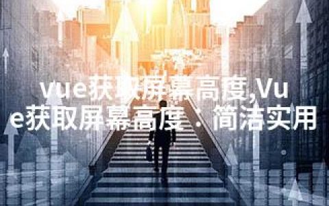 vue获取屏幕高度,Vue获取屏幕高度：简洁实用