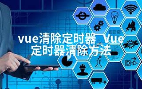 vue清除定时器_Vue定时器清除方法