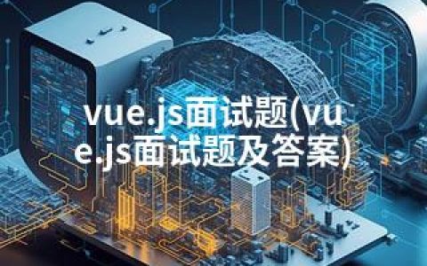 vue.js面试题(vue.js面试题及答案)