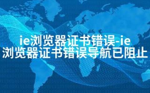 ie浏览器证书错误-ie浏览器证书错误导航已阻止