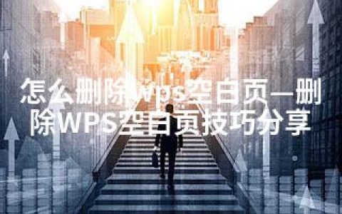 怎么删除wps空白页—删除WPS空白页技巧分享