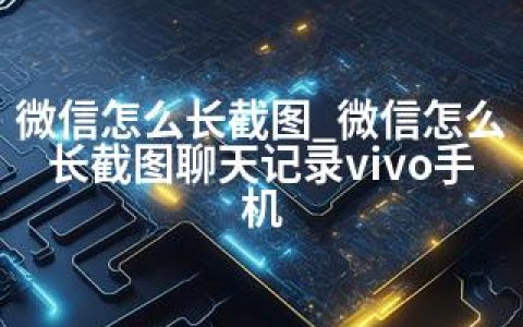 微信怎么长截图_微信怎么长截图聊天记录vivo手机