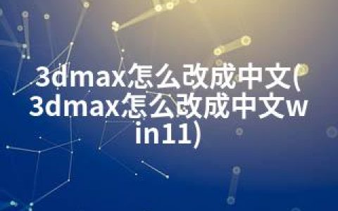 3dmax怎么改成中文(3dmax怎么改成中文win11)