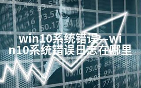 win10系统错误—win10系统错误日志在哪里