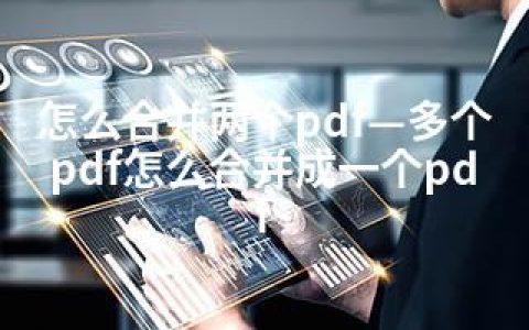 怎么合并两个pdf—多个pdf怎么合并成一个pdf