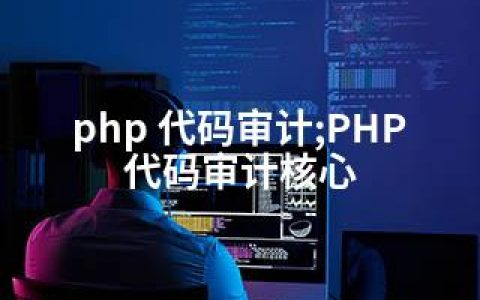 php 代码审计;PHP代码审计核心