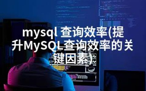 mysql 查询效率(提升MySQL查询效率的关键因素)