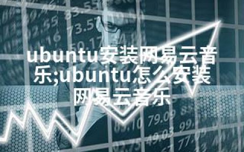 ubuntu安装网易云音乐;ubuntu怎么安装网易云音乐