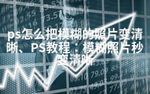 ps怎么把模糊的照片变清晰、PS教程：模糊照片秒变清晰