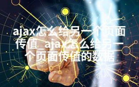 ajax怎么给另一个页面传值_ajax怎么给另一个页面传值的数据