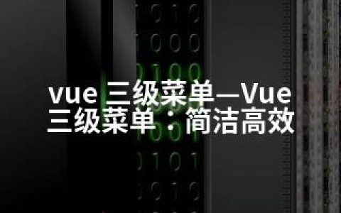 vue 三级菜单—Vue三级菜单：简洁高效
