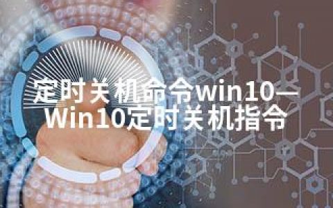 定时关机命令win10—Win10定时关机指令