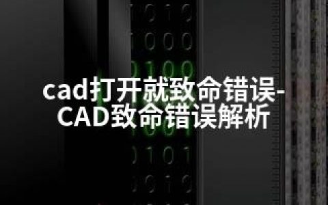 cad打开就致命错误-CAD致命错误解析