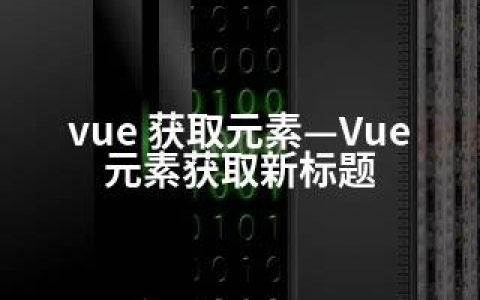 vue 获取元素—Vue元素获取新标题