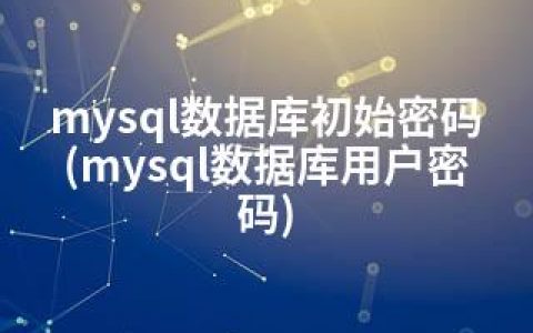 mysql数据库初始密码(mysql数据库用户密码)