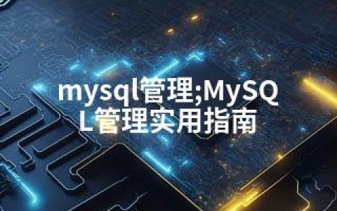 mysql管理;MySQL管理实用指南