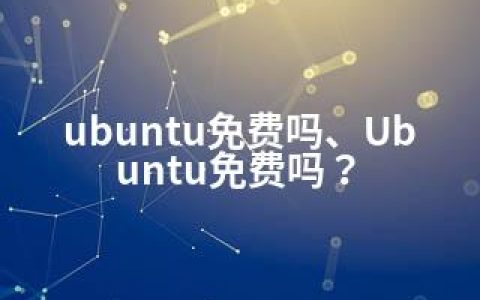 ubuntu免费吗、Ubuntu免费吗？