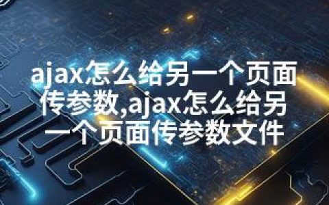 ajax怎么给另一个页面传参数,ajax怎么给另一个页面传参数文件