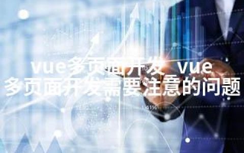 vue多页面开发_vue多页面开发需要注意的问题