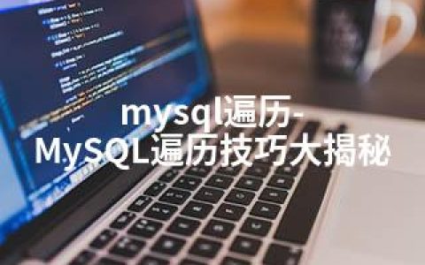 mysql遍历-MySQL遍历技巧大揭秘