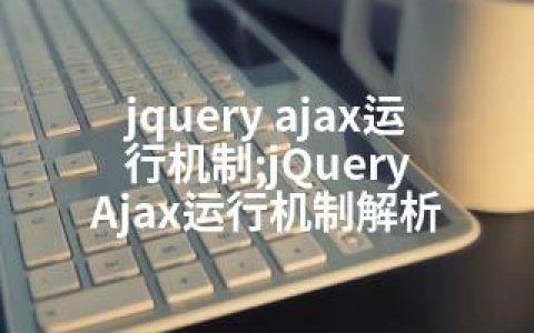 jquery ajax运行机制;jQuery Ajax运行机制解析
