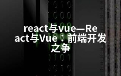 react与vue—React与Vue：前端开发之争