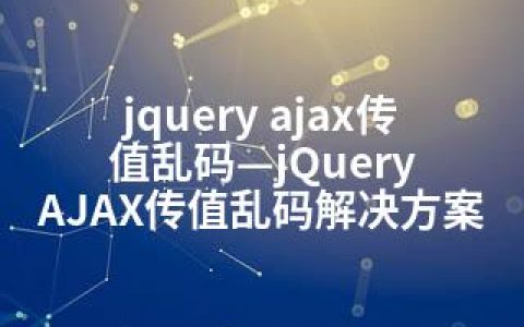 jquery ajax传值乱码—jQuery AJAX传值乱码解决方案